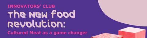 Innovators´ Club: The New Food Revolution - Cultured Meat as a game changer